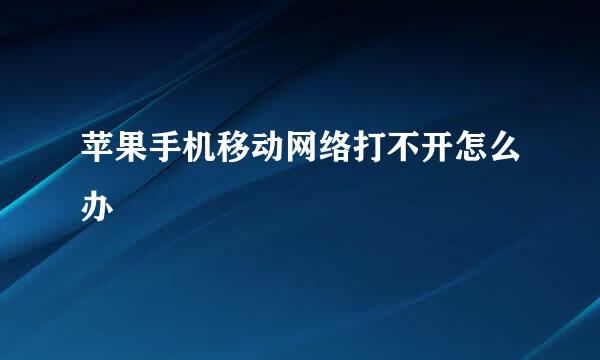 苹果手机移动网络打不开怎么办
