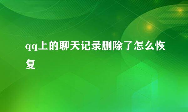 qq上的聊天记录删除了怎么恢复