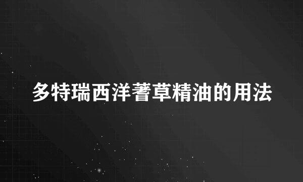 多特瑞西洋蓍草精油的用法