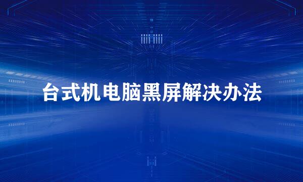 台式机电脑黑屏解决办法