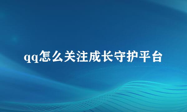 qq怎么关注成长守护平台