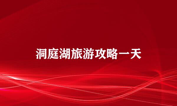 洞庭湖旅游攻略一天