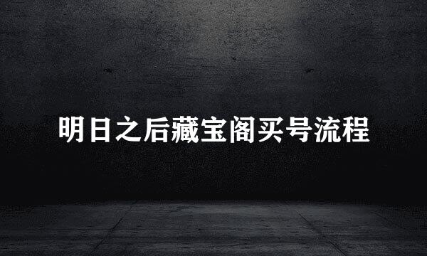 明日之后藏宝阁买号流程
