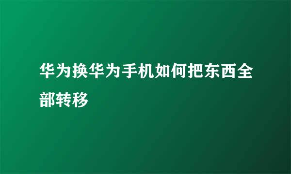 华为换华为手机如何把东西全部转移