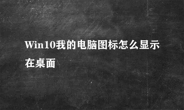 Win10我的电脑图标怎么显示在桌面