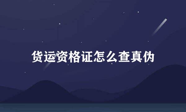 货运资格证怎么查真伪