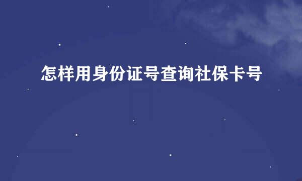 怎样用身份证号查询社保卡号