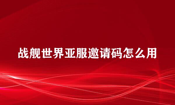 战舰世界亚服邀请码怎么用