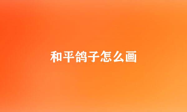 和平鸽子怎么画