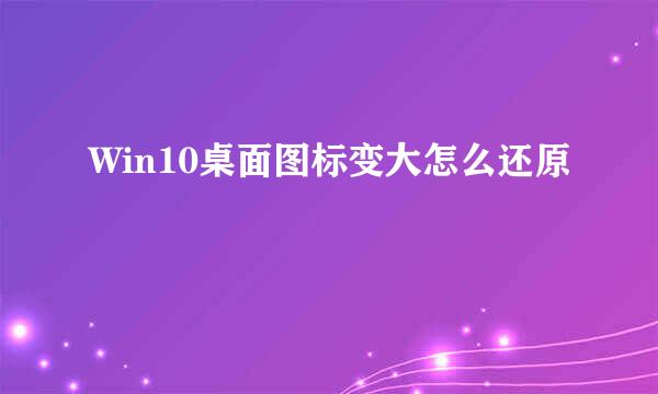 Win10桌面图标变大怎么还原