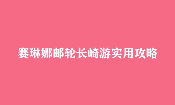 赛琳娜邮轮长崎游实用攻略