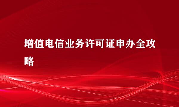 增值电信业务许可证申办全攻略