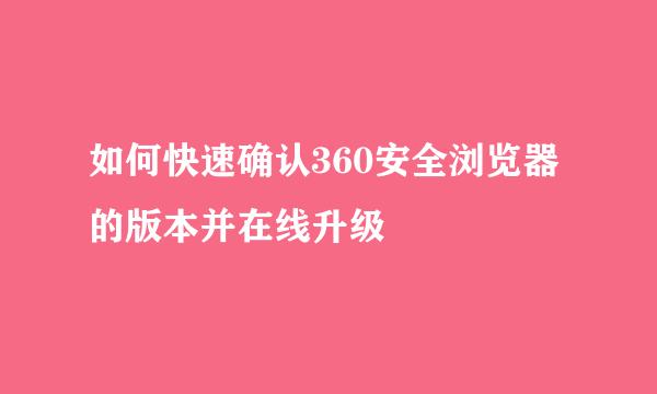 如何快速确认360安全浏览器的版本并在线升级
