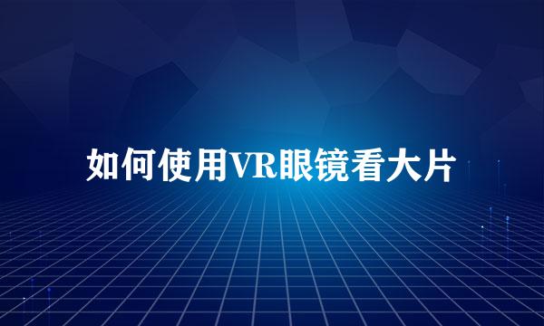 如何使用VR眼镜看大片