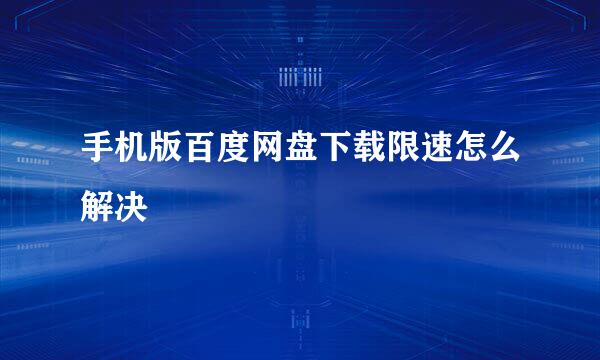 手机版百度网盘下载限速怎么解决