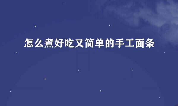 怎么煮好吃又简单的手工面条