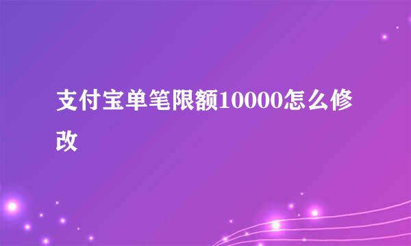支付宝单笔限额10000怎么修改