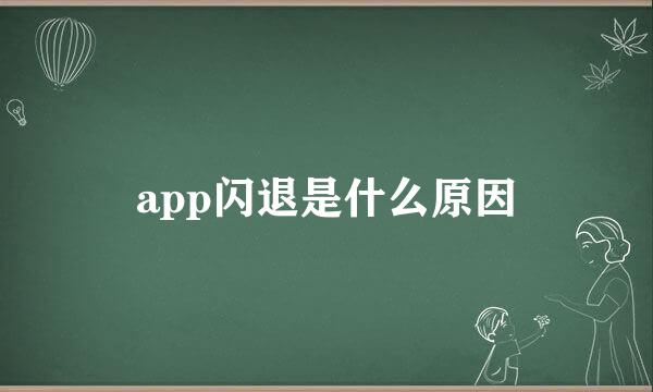 app闪退是什么原因