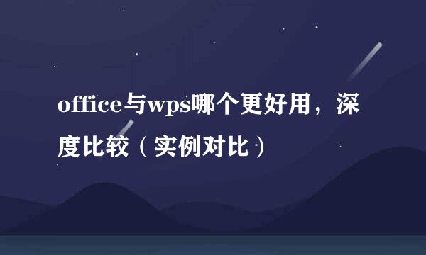 office与wps哪个更好用，深度比较（实例对比）