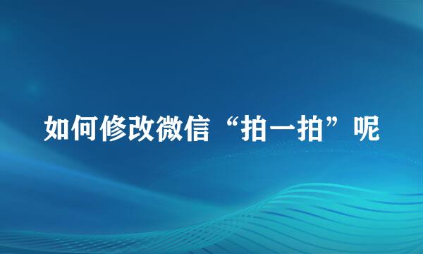 如何修改微信“拍一拍”呢