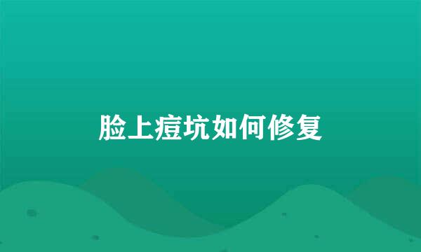 脸上痘坑如何修复