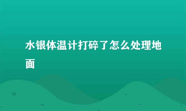 水银体温计打碎了怎么处理地面