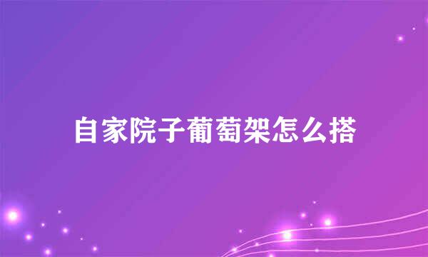 自家院子葡萄架怎么搭