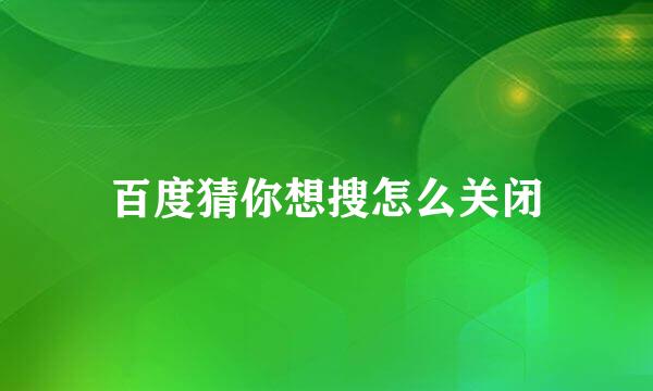 百度猜你想搜怎么关闭