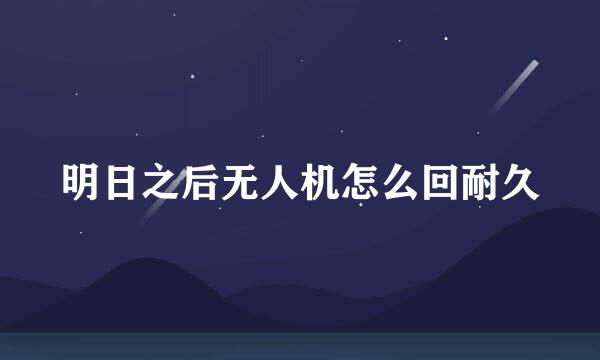 明日之后无人机怎么回耐久
