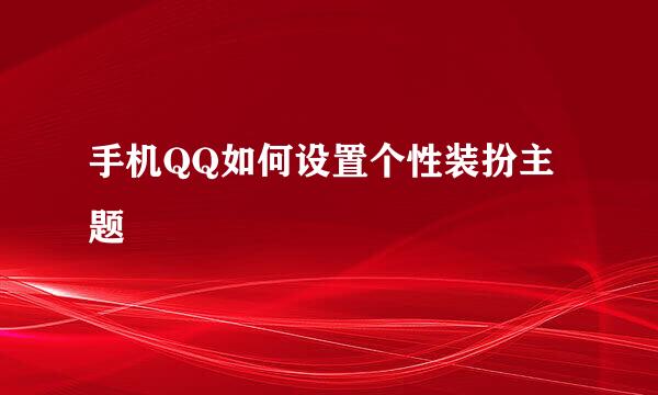 手机QQ如何设置个性装扮主题