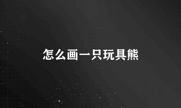 怎么画一只玩具熊