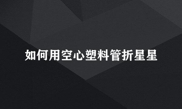 如何用空心塑料管折星星