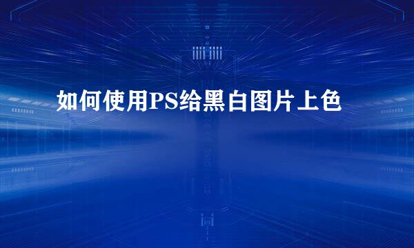 如何使用PS给黑白图片上色