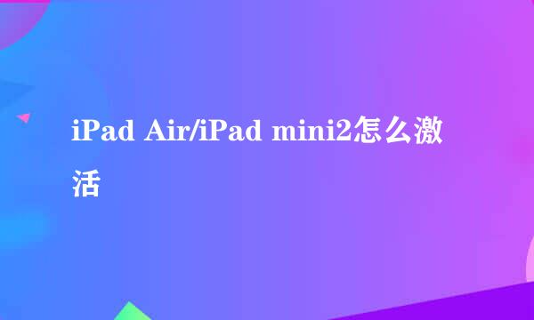 iPad Air/iPad mini2怎么激活