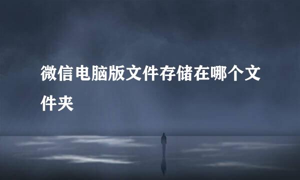 微信电脑版文件存储在哪个文件夹