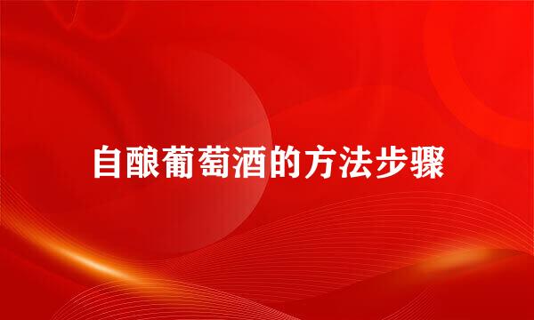 自酿葡萄酒的方法步骤