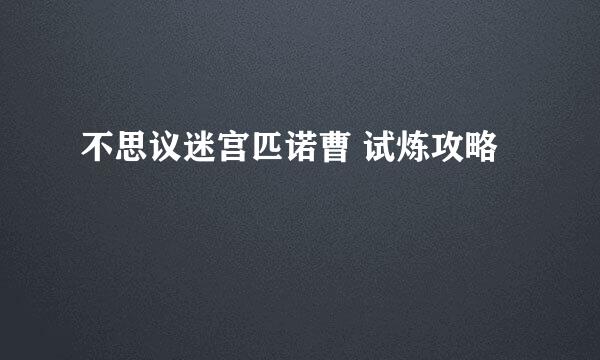 不思议迷宫匹诺曹 试炼攻略