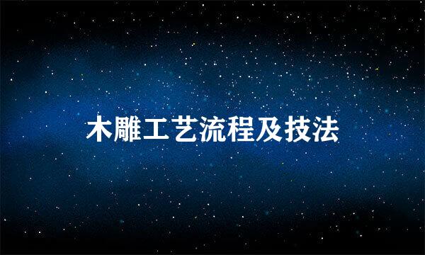 木雕工艺流程及技法