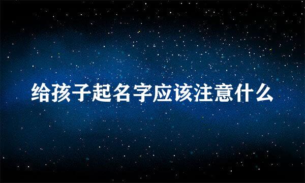 给孩子起名字应该注意什么