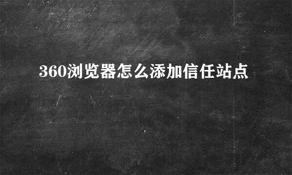360浏览器怎么添加信任站点