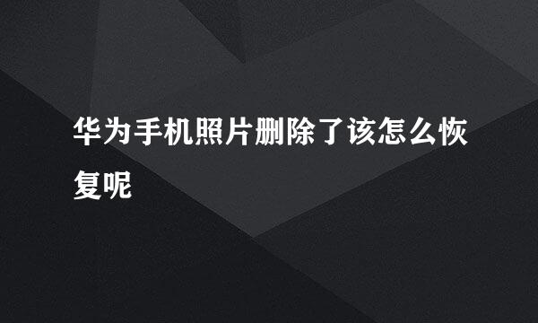 华为手机照片删除了该怎么恢复呢