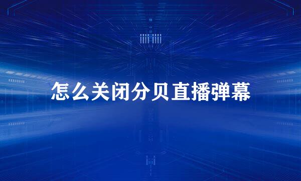 怎么关闭分贝直播弹幕