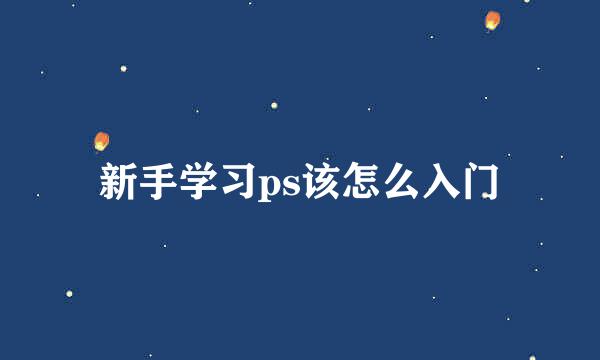 新手学习ps该怎么入门