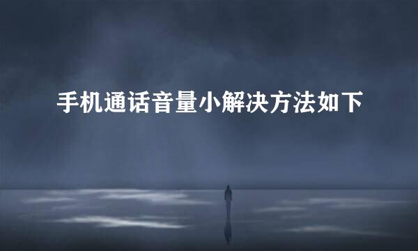 手机通话音量小解决方法如下