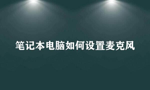 笔记本电脑如何设置麦克风