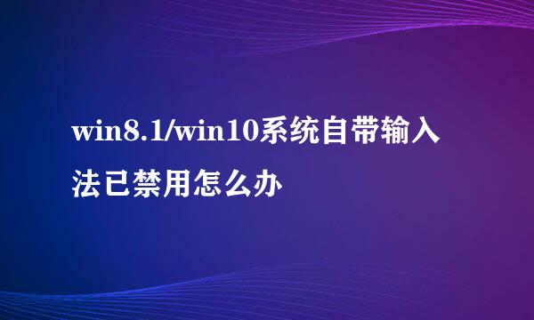 win8.1/win10系统自带输入法已禁用怎么办
