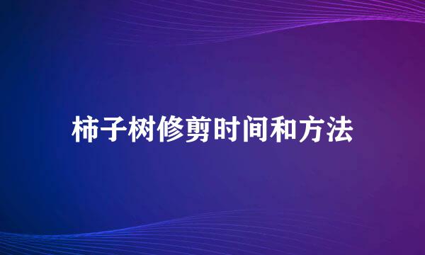 柿子树修剪时间和方法