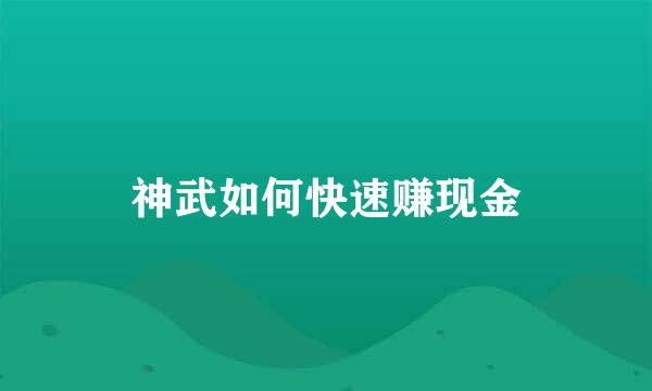 神武如何快速赚现金