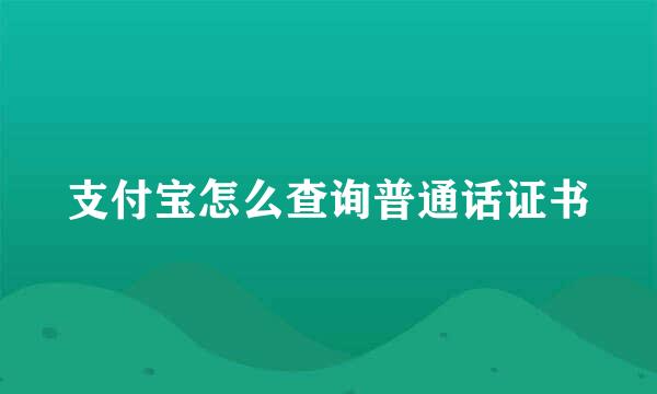 支付宝怎么查询普通话证书