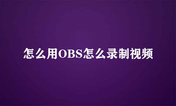 怎么用OBS怎么录制视频